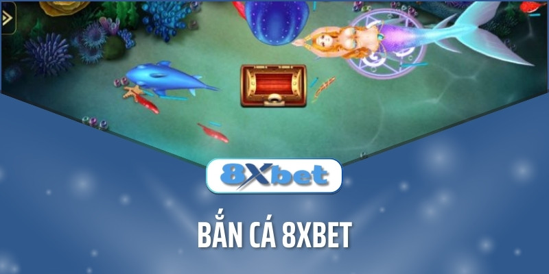 Bắn cá 8xbet - Sân chơi thu hút ngư thủ số 1 hiện nay