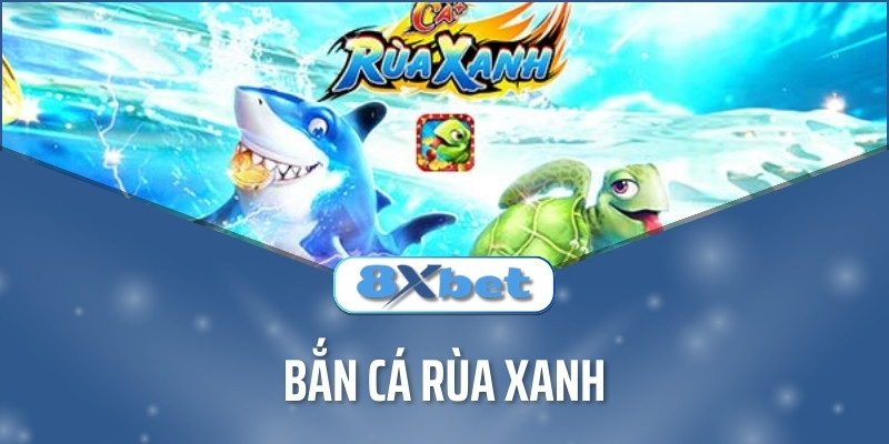 Bắn cá Rùa Xanh - Bí quyết đầu tư hiệu quả tại nhà cái 8xbet