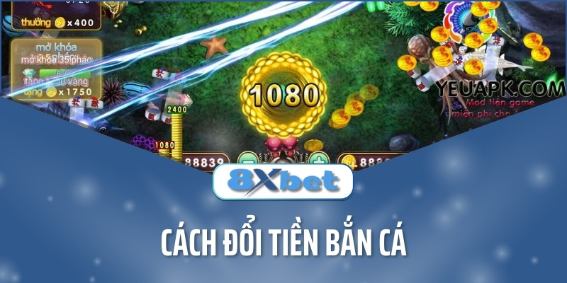 Cách Đổi Tiền Bắn Cá Đơn Giản Tại Điểm Cược 8xbet